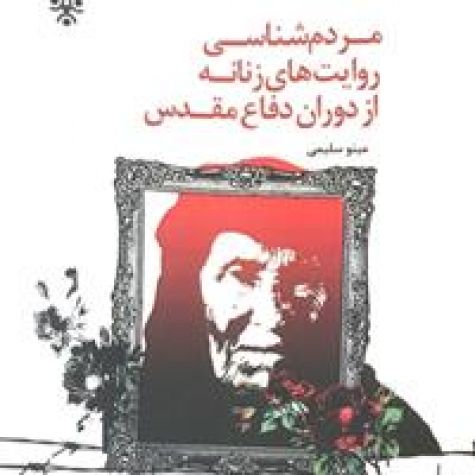 كتاب «مردم‌شناسی روايت‌های زنانه از دوران دفاع مقدس» منتشر شد